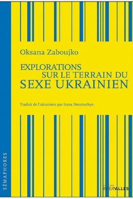 Oksana Zaboujko - Explorations sur le terrain du sexe ukrainien