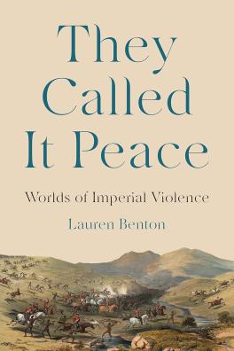 Couverture de l'ouvrage "They called it Peace. Worlds of Imperial Violence" de Lauren Benton