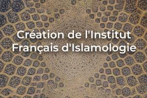 Création du Groupement d'Intérêt Public "Institut Français d'Islamologie"